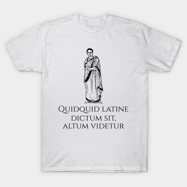 Funny Latin Quote Quidquid latine dictum sit, altum videtur Latin
